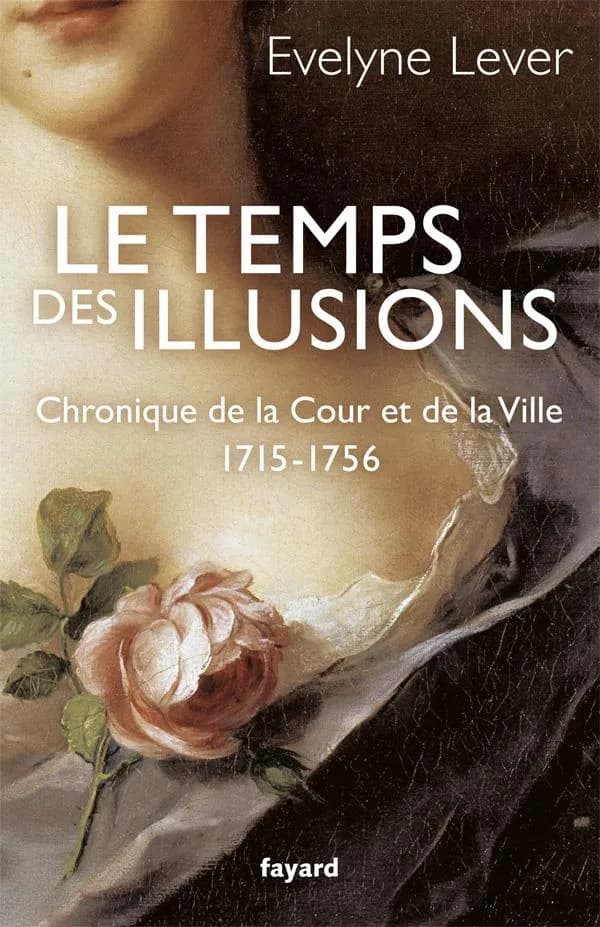 Le temps des illusions : chronique de la Cour et de la ville 1715-1756