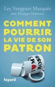 Comment pourrir la vie de son patron : 150 façons de se faire du bien en lui faisant du mal