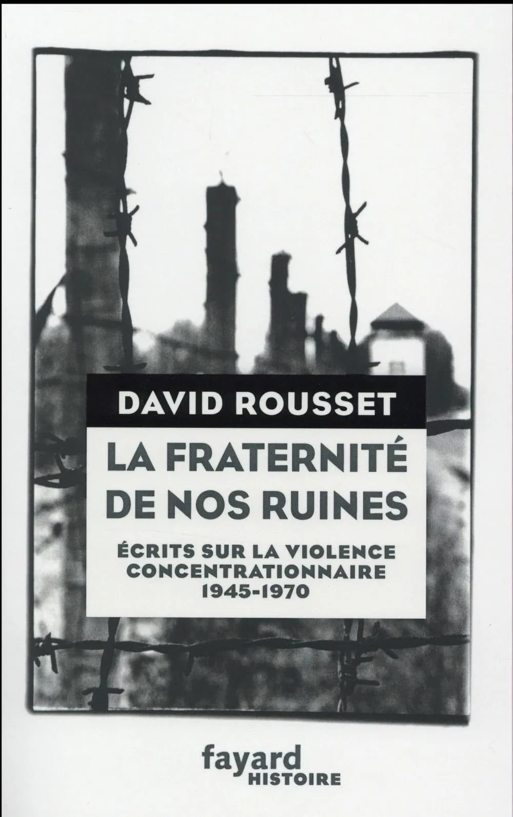 La fraternité de nos ruines : écrits sur la violence concentrationnaire, 1945-1970
