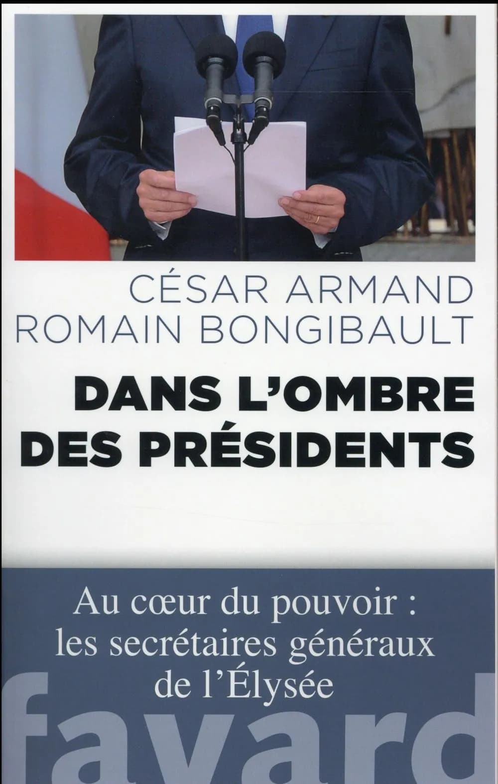 Dans l'ombre des présidents : au coeur du pouvoir, les secrétaires généraux de l'Élysée