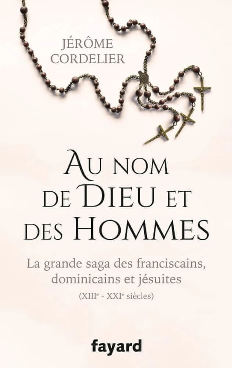 Au nom de Dieu et des hommes : la grande saga des franciscains, dominicains et jésuites, XIIIe-XXIe siècles