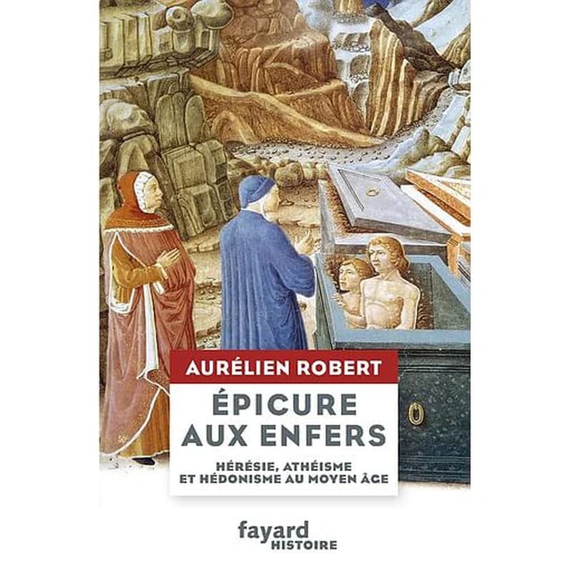 Épicure aux enfers : hérésie, athéisme et hédonisme au Moyen âge