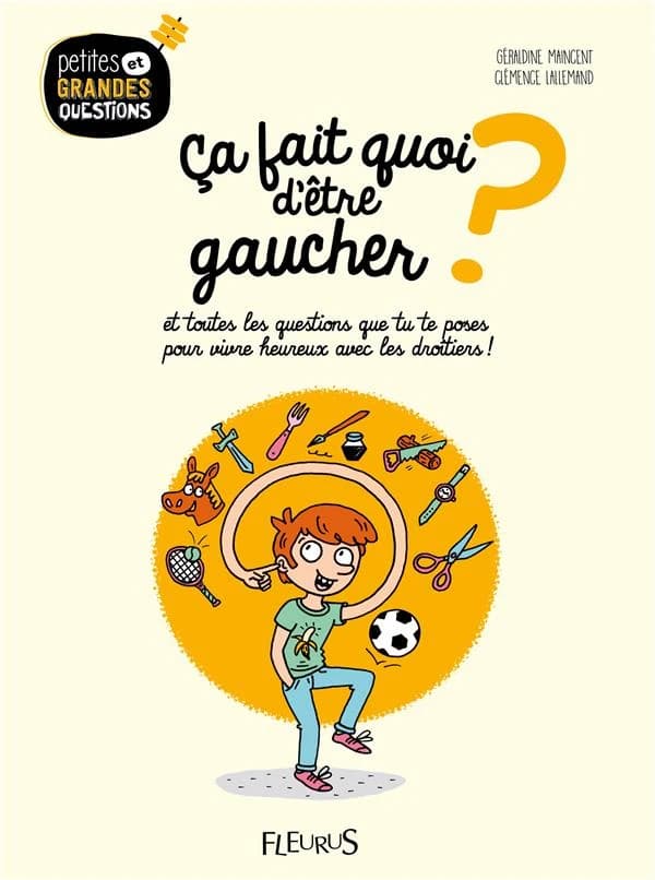 Ça fait quoi d'être gaucher ? : et toutes les questions que tu te poses pour vivre heureux avec les droitiers !