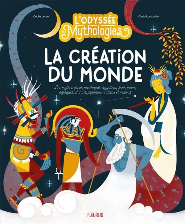 La création du monde : les mythes grecs, nordiques, égyptiens, fons, incas, aztèques, chinois, japonais, indiens et maoris