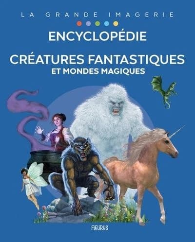Créatures fantastiques et mondes magiques : encyclopédie