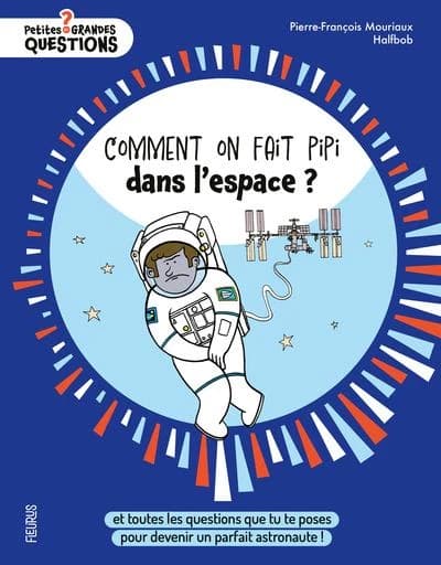 Comment on fait pipi dans l'espace ? : et toutes les questions que tu te poses pour devenir un parfait astronaute ! (2e éd.)