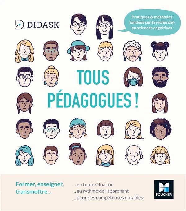 Tous pédagogues ! : former, enseigner, transmettre en toute situation, au rythme de l'apprenant, pour des compétences durables : pratiques & méthodes fondées sur la recherche en sciences cognitives