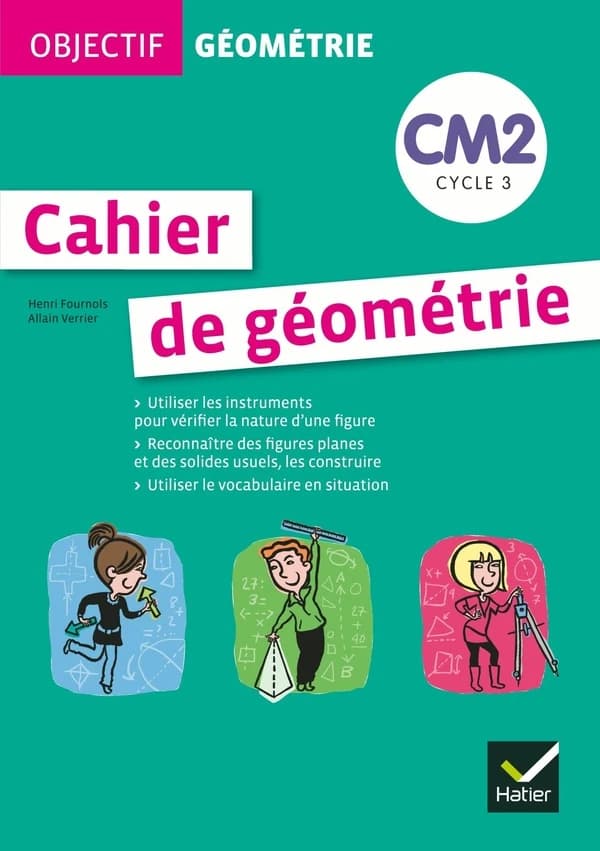 OBJECTIF GEOMETRIE : CM2 ; cycle 3 ; cahier de l'élève