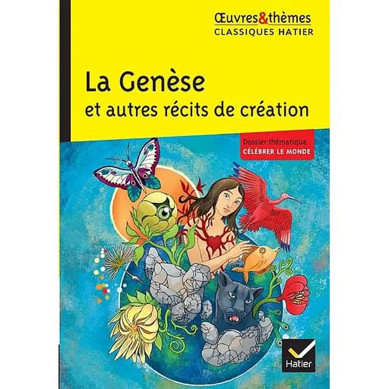 La "Genèse" et autres récits de création : [avec un] dossier thématique "Célébrer le monde" [et un] dossier histoire des arts "La création dans les arts"