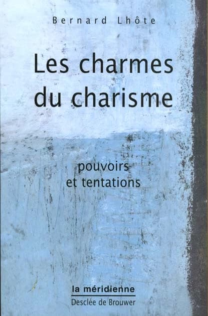 Les charmes du charisme : pouvoirs et tentations