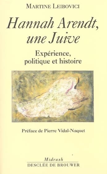 Hannah Arendt, une Juive : expérience, politique et histoire ([Nouv. éd.]) Martine Leibovici ; [préf. de Pierre Vidal-Naquet]