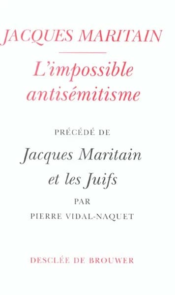 L'impossible antisémitisme. Précédé de Jacques Maritain et les juifs : réflexions sur un parcours (Nouv. éd.) Jacques Maritain ; par Pierre Vidal-Naquet