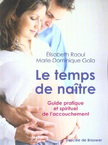 Le temps de naître : guide pratique et spirituel de l'accouchement