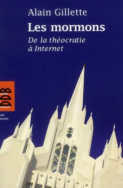 Les mormons : de la théocratie à internet ([Nouvelle éd.]) Alain Gillette