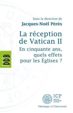 La réception de Vatican II : en cinquante ans, quels effets pour les Églises ? : [actes du colloque, mars 2012, Institut catholique de Paris]