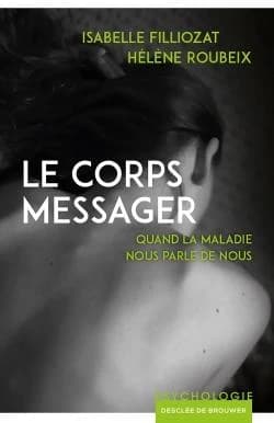 Le corps messager : quand la maladie nous parle de nous (Nouvelle éd.) Isabelle Filliozat, Hélène Roubeix
