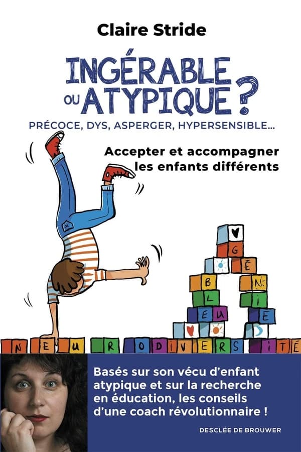 Ingérable ou atypique ? : [précoce, dys, Asperger, hypersensible] : accepter et accompagner les enfants différents