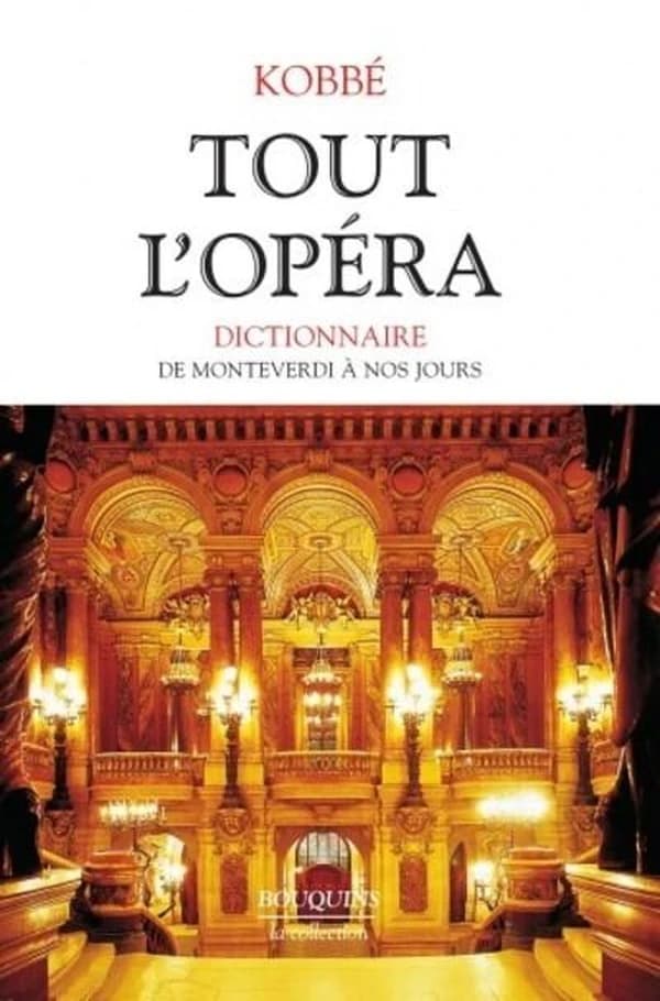 Tout l'opéra (Éd. établie et révisée) Gustave Kobbé ; trad. de l'anglais par Marie-Caroline Aubert, Denis Collins et Marie-Stella Pâris ; adapt. française de Martine Kahane ; compléments de Jean-François Labie et Alain Pâris