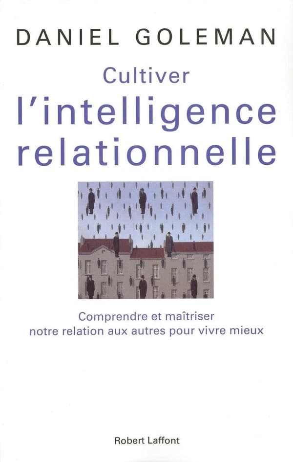 Cultiver l'intelligence relationnelle : comprendre et maîtriser notre relation aux autres pour vivre mieux