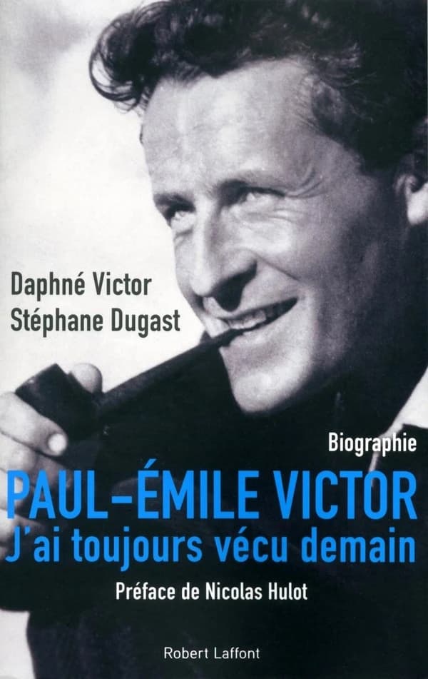Paul-Émile Victor : j'ai toujours vécu demain