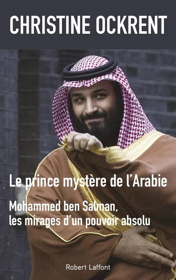 Le prince mystère de l'Arabie : Mohammed ben Salman, les mirages d'un pouvoir absolu