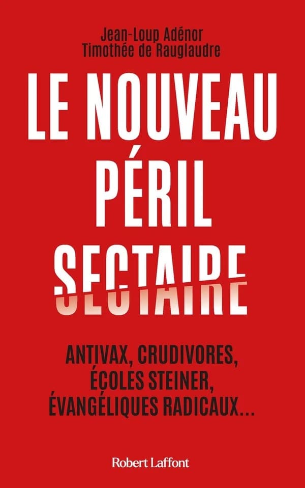 Le nouveau péril sectaire : antivax, crudivores, écoles Steiner, évangéliques radicaux