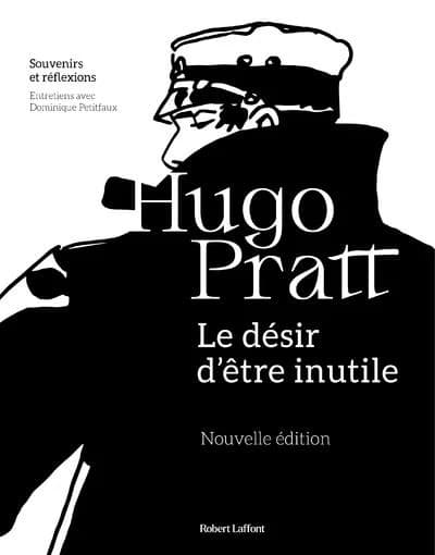 Le désir d'être inutile : souvenirs et réflexions (Nouvelle éd.) Hugo Pratt ; entretiens réalisés par Dominique Petitfaux ; avec la collaboration de Bruno Lagrange