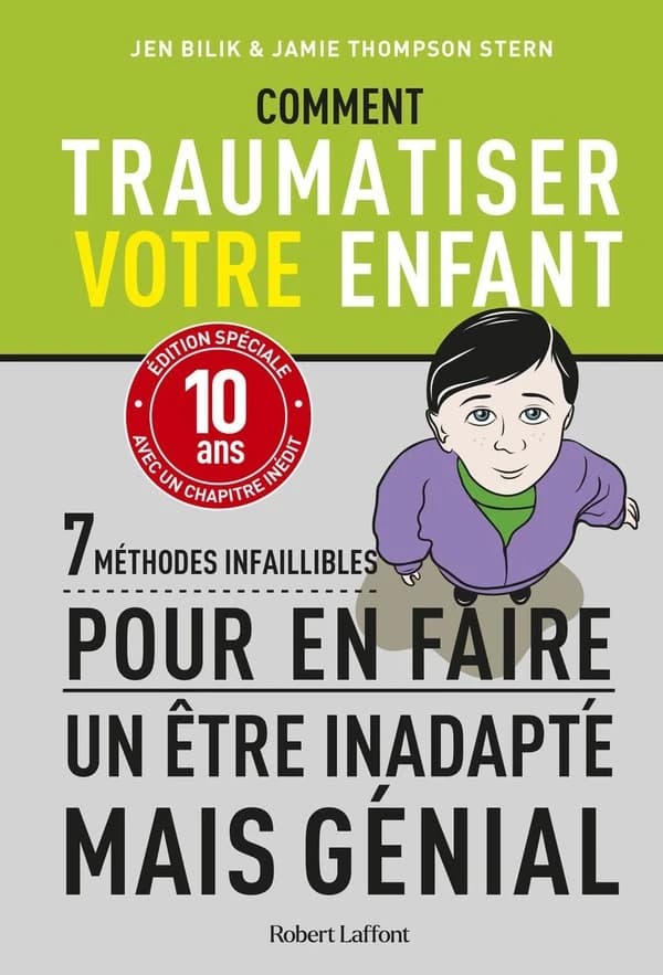 Comment traumatiser votre enfant : 7 méthodes infaillibles pour en faire un être inadapté mais génial