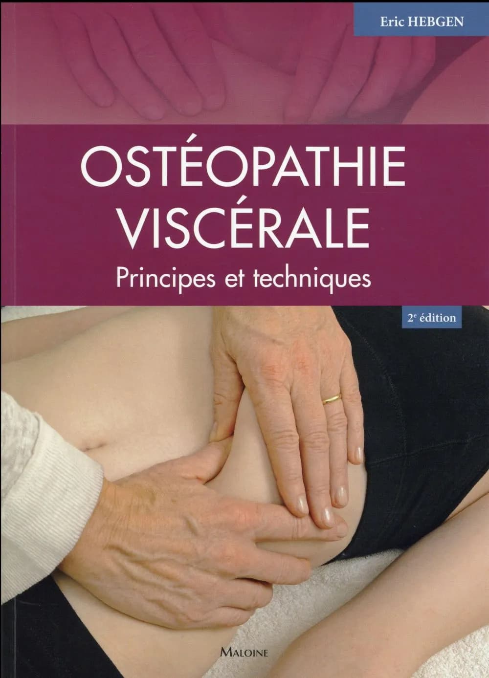 Ostéopathie viscérale : principes et techniques (2e éd.) Eric Hebgen ; traduit de la 5e édition allemande par le Dr Christophe Prudhomme