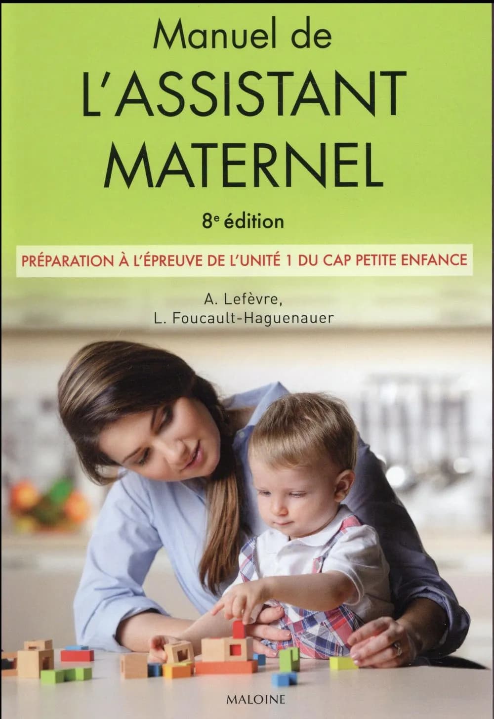 Manuel de l'assistant maternel : préparation à l'épreuve de l'unité 1 du CAP Petite enfance (8e éd.) Annick Lefèvre, Lucie Foucault-Haguenauer