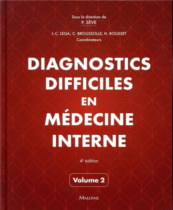 Diagnostics difficiles en médecine interne. Volume 2 (4e éd.) sous la direction de Pascal Sève ; coordinateurs, Jean-Christophe Lega, Christiane Broussolle, Hugues Rousset