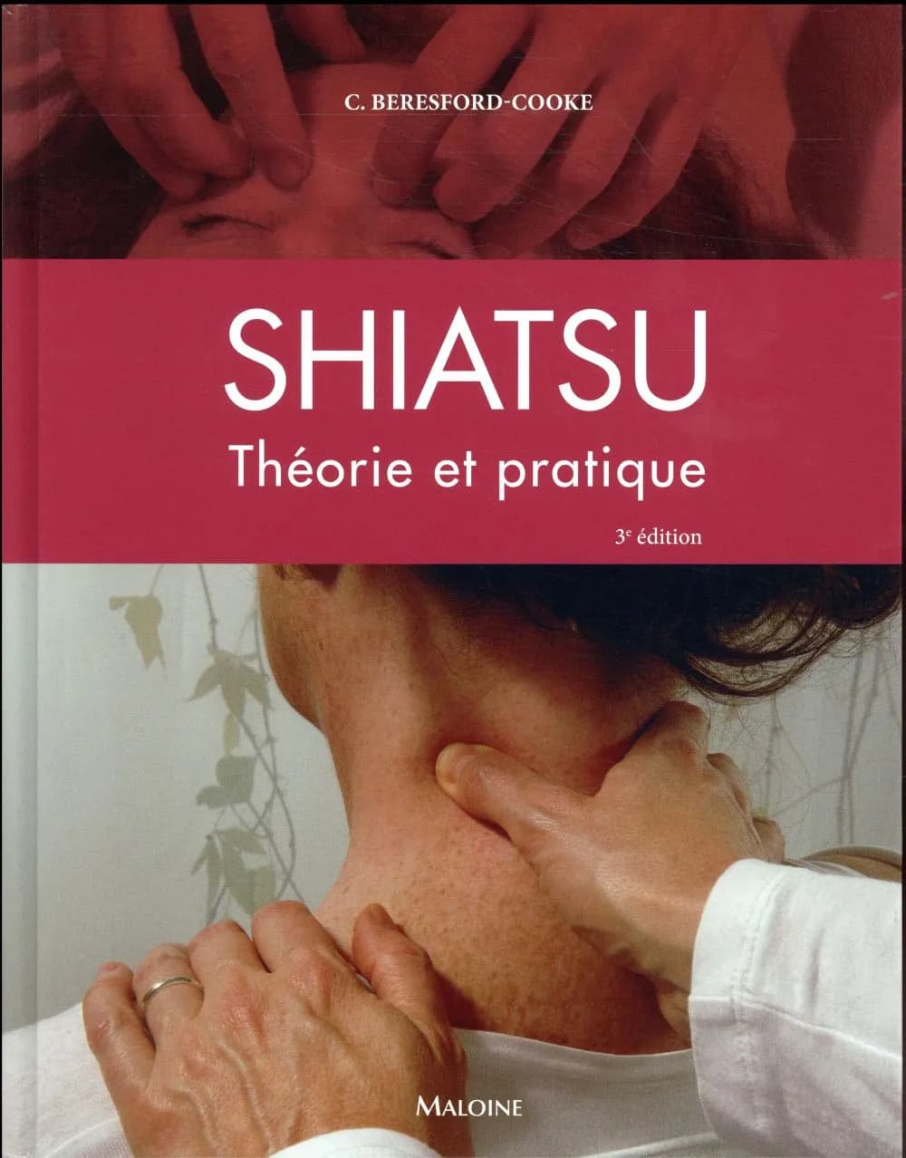 Shiatsu, théorie et pratique (3e éd.) Carola Beresford-Cooke,... ; préface de Thomas Myers ; traduit de la 3e édition revue et corrigée anglaise par le docteur Jean-Luc Pradel : Shiatsu : 指圧
