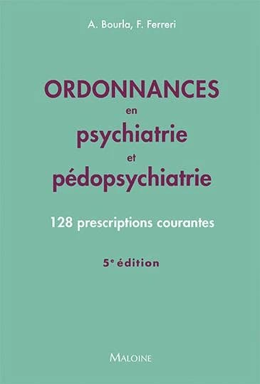 Ordonnances en psychiatrie et pédopsychiatrie : 128 prescriptions courantes (5e éd. 2025) Alexis Bourla, Florian Ferrari ; sous la direction de J.-F. d'Ivernois