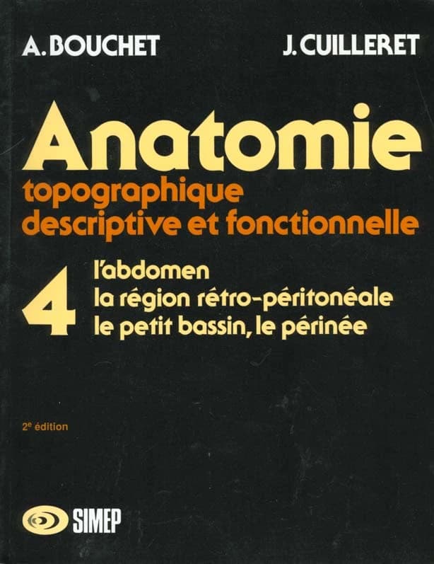 Anatomie. 4, l'Abdomen, la région rétro-péritonéale, le petit bassin, le périnée : topographique, descriptive et fonctionnelle (2e éd.) Alain Souchet,... Jacques Cuilleret,...