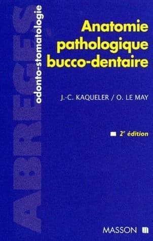 Anatomie pathologique bucco-dentaire (2e éd.) J.-C. Kaqueler,... O. Le May,...