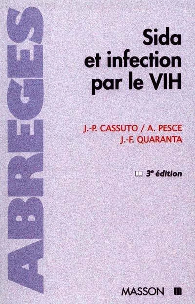 SIDA et infection par le VIH (3e éd. rev. et augm.) J.-P. Cassuto,... A. Pesce,... J.-F. Quaranta,... ; préf. du prof. N. Ayraud