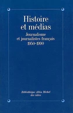 Histoire et médias : journalisme et journalistes français : 1950-1990
