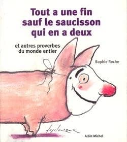 Tout a une fin sauf le saucisson qui en a deux : et autre proverbes du monde entier