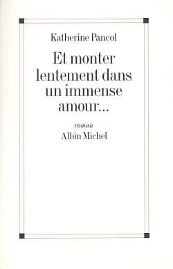 Et monter lentement dans un immense amour : roman