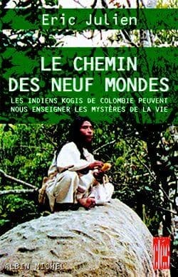 Le chemin des neuf mondes : les Indiens Kogis de Colombie peuvent nous enseigner les mystères de la vie