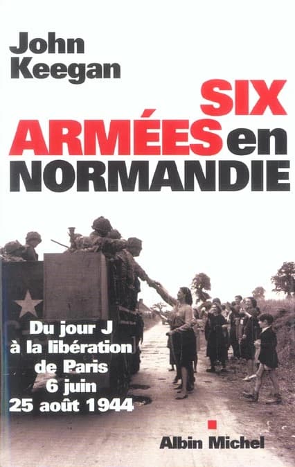 Six armées en Normandie : du jour J à la libération de Paris, 6 juin-25 août 1944
