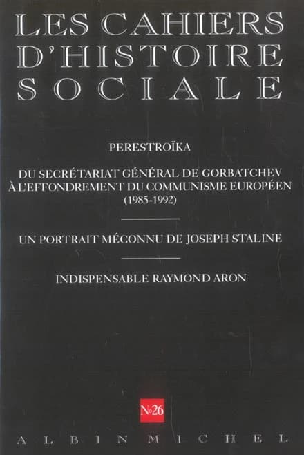 Cahiers d'histoire sociale n.26 : Perestroïka, du secrétariat général de Gorbatchev à l'effondrement du communisme européen (1985-1992) ; un portrait méconnu de Joseph Staline ; indispensable Raymond Aron