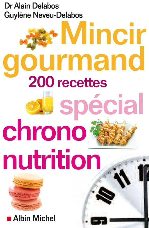 Mincir gourmand : spécial chrono-nutrition : 200 recettes