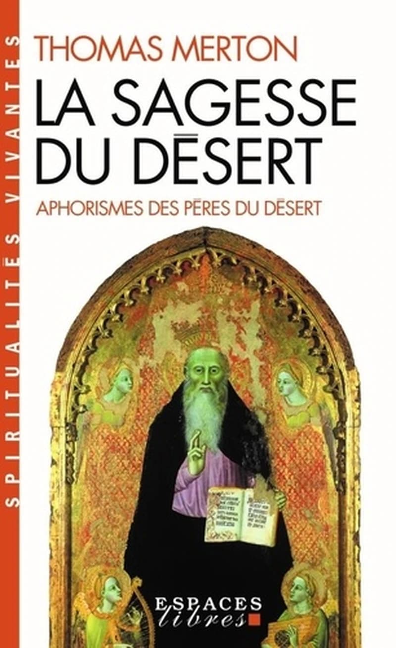 La Sagesse du désert : apophtegmes des Pères du désert du IVe siècle ([Nouvelle éd.]) [choisis et présentés par] Thomas Merton ; traduction française [de la version anglaise] de Marie Tadié