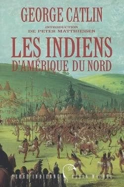 Les Indiens d'Amérique du Nord ([Nouvelle éd.]) George Catlin ; introduction et textes rassemblés par Peter Matthiessen ; traduit de l'américain par Danièle et Pierre Bondil