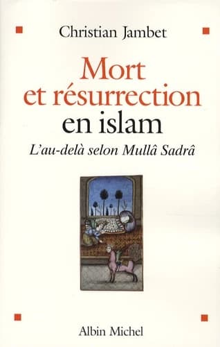 Mort et résurrection en islam : l'au-delà selon Mullâ Sadrâ