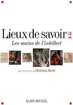 Lieux de savoir. 2, Les mains de l'intellect