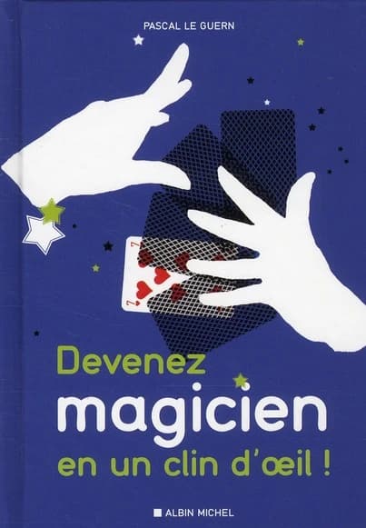 Devenez magicien en un clin d'oeil ! : 85 tours de magie pour épater vos enfants et vos amis