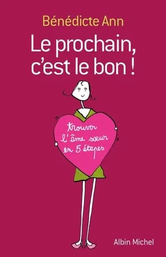 Le prochain, c'est le bon ! : trouver l'âme soeur en 5 étapes
