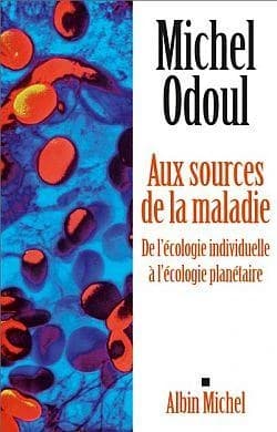 Aux sources de la maladie : de l'écologie individuelle à l'écologie planétaire ([Nouvelle éd.]) Michel Odoul